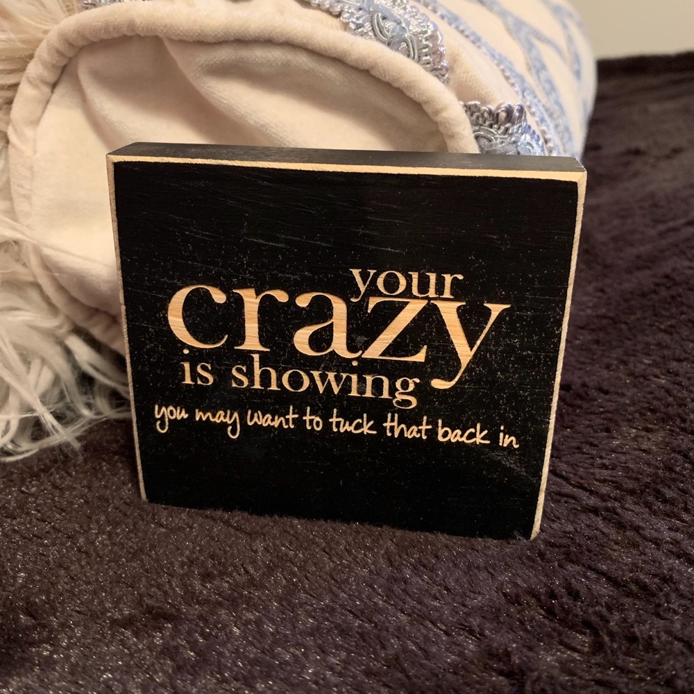 “Your crazy is showing”